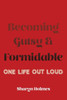 Becoming Gutsy And Formidable: One Life, Out Loud