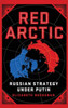 Red Arctic: Russian Strategy Under Putin