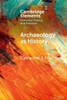 Archaeology As History (Elements In Historical Theory And Practice)