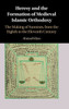 Heresy And The Formation Of Medieval Islamic Orthodoxy: The Making Of Sunnism, From The Eighth To The Eleventh Century