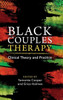 Black Couples Therapy: Clinical Theory And Practice