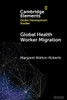 Global Health Worker Migration (Elements In Global Development Studies)