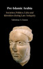 Pre-Islamic Arabia: Societies, Politics, Cults And Identities During Late Antiquity