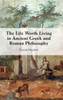 The Life Worth Living In Ancient Greek And Roman Philosophy