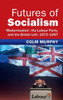 Futures Of Socialism: Modernisation', The Labour Party, And The British Left, 19731997 (Modern British Histories)