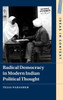 Radical Democracy In Modern Indian Political Thought (Ideas In Context, Series Number 149)