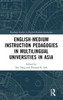 English-Medium Instruction Pedagogies In Multilingual Universities In Asia (Routledge Studies In English-Medium Instruction)
