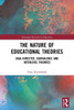 The Nature Of Educational Theories (Routledge Research In Education)