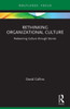 Rethinking Organizational Culture (Routledge Focus On Business And Management)