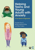 Helping Teens And Young Adults With Anxiety: A Ten Session Programme