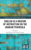English As A Medium Of Instruction On The Arabian Peninsula (Routledge Studies In English-Medium Instruction)