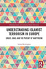 Understanding Islamist Terrorism In Europe: Drugs, Jihad, And The Pursuit Of Martyrdom (Routledge Studies In Countering Violent Extremism)