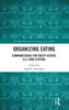 Organizing Eating (Routledge Research In Communication Studies)