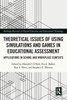 Theoretical Issues Of Using Simulations And Games In Educational Assessment (Routledge Research In Digital Education And Educational Technology)
