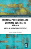 Witness Protection And Criminal Justice In Africa (Routledge Contemporary Issues In Criminal Justice And Procedure)