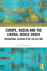 Europe, Russia And The Liberal World Order: International Relations After The Cold War (Routledge Contemporary Russia And Eastern Europe Series)