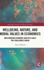 Wellbeing, Nature, And Moral Values In Economics (Routledge Frontiers Of Political Economy)