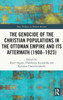 The Genocide Of The Christian Populations In The Ottoman Empire And Its Aftermath (1908-1923) (Mass Violence In Modern History)