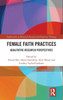 Female Faith Practices (Explorations In Practical, Pastoral And Empirical Theology)