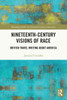 Nineteenth-Century Visions Of Race: British Travel Writing About America (Routledge Studies In Nineteenth Century Literature)