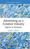 Advertising As A Creative Industry (Routledge Research In The Creative And Cultural Industries)