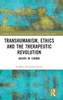 Transhumanism, Ethics And The Therapeutic Revolution (Routledge New Critical Thinking In Religion, Theology And Biblical Studies)