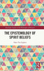 The Epistemology Of Spirit Beliefs (Routledge Studies In The Philosophy Of Religion)