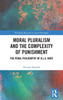 Moral Pluralism And The Complexity Of Punishment (Routledge Research In Legal Philosophy)
