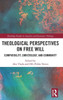 Theological Perspectives On Free Will (Routledge Studies In Analytic And Systematic Theology)