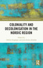 Coloniality And Decolonisation In The Nordic Region (Routledge Research On Decoloniality And New Postcolonialisms)