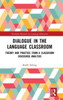 Dialogue In The Language Classroom (Routledge Research In Language Education)