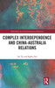 Complex Interdependence And China-Australia Relations (Rethinking Asia And International Relations)