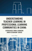 Understanding Teacher Learning In Professional Learning Communities In China