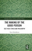 The Making Of The Good Person (Routledge Studies In Ethics And Moral Theory)