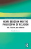 Henri Bergson And The Philosophy Of Religion (Routledge Studies In Twentieth-Century Philosophy)