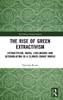 The Rise Of Green Extractivism (Rethinking Globalizations)