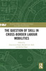 The Question Of Skill In Cross-Border Labour Mobilities (Research In Ethnic And Migration Studies)