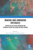 Making And Unmaking Refugees: Geopolitics Of Social Ordering And Struggle Within The Global Refugee Regime