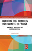 Inventing The Romantic Don Quixote In France (Routledge Studies In Latin American And Iberian Literature)