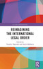 Reimagining The International Legal Order (Law, Ethics And Governance)