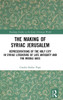 The Making Of Syriac Jerusalem (Routledge Studies In The Early Christian World)