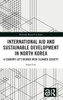 International Aid And Sustainable Development In North Korea (Routledge Research On Korea)