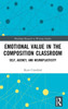 Emotional Value In The Composition Classroom (Routledge Research In Writing Studies)