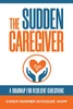The Sudden Caregiver: A Roadmap for Resilient Caregiving