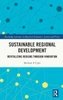 Sustainable Regional Development (Routledge Advances In Regional Economics, Science And Policy)
