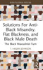 Solutions For Anti-Black Misandry, Flat Blackness, And Black Male Death (Leading Conversations On Black Sexualities And Identities)