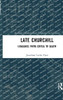 Late Churchill (Routledge Interdisciplinary Perspectives On Literature)