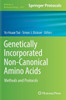 Genetically Incorporated Non-Canonical Amino Acids: Methods And Protocols (Methods In Molecular Biology, 2676)