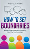 How To Set Boundaries: A Practical Guide To Cultivating Healthy Relationships