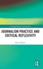 Journalism Practice And Critical Reflexivity (Routledge Research In Journalism)